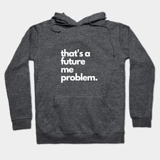 That's A Future Me Problem - White Letters Hoodie